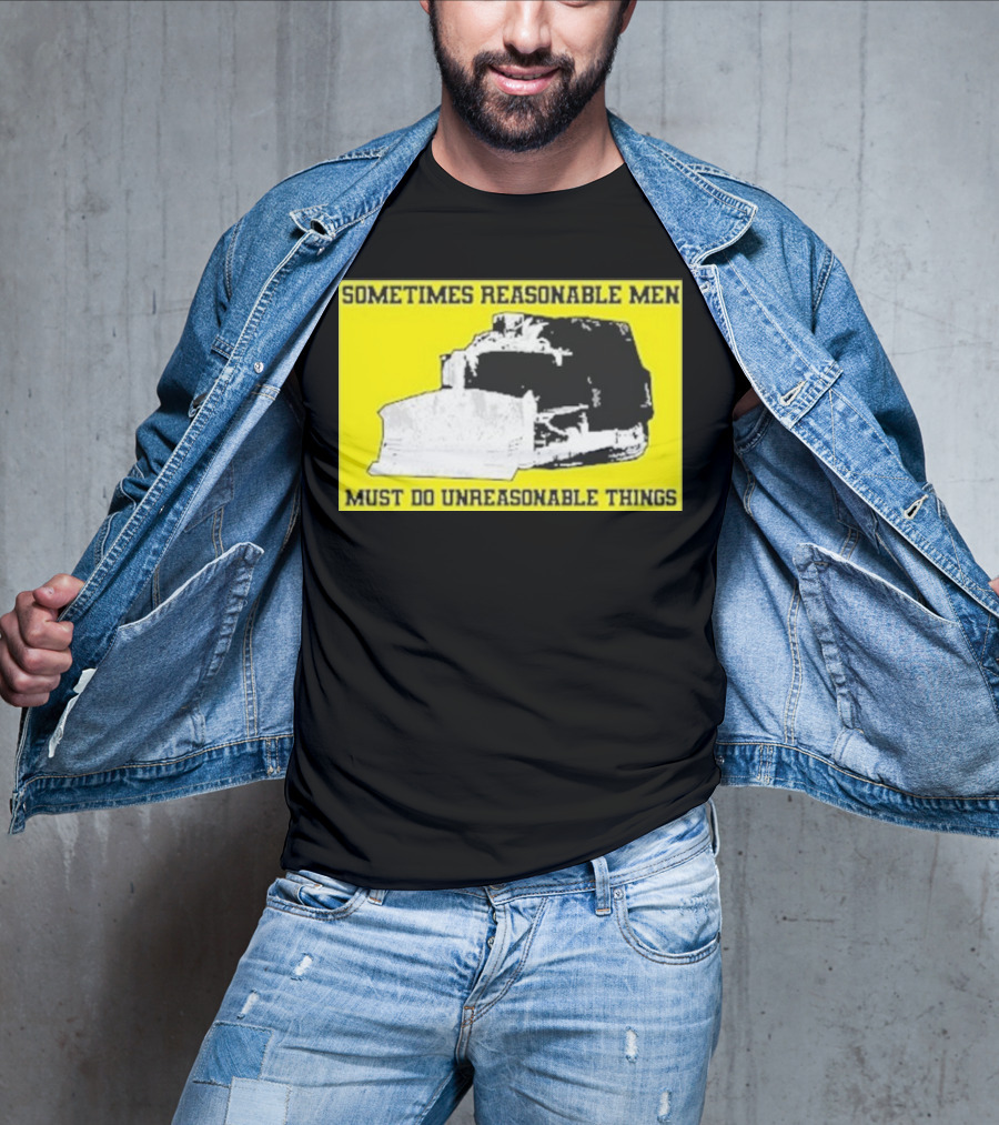 Sometimes Reasonable Men Must Do Unreasonable Things Killdozer T-Shirt