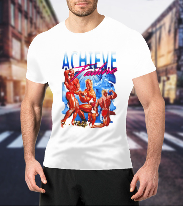 Achieve Failure Tom Platz Bodybuilding Motivation T-Shirt