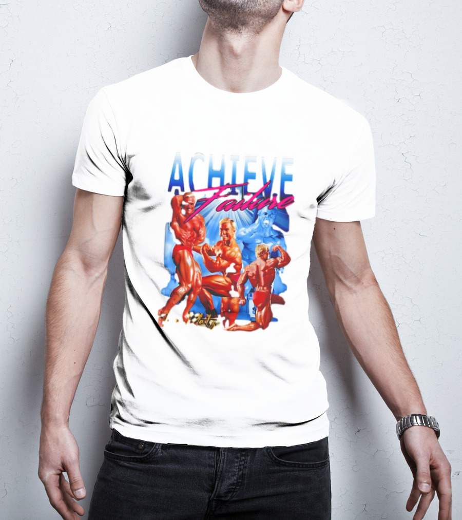 Achieve Failure Tom Platz Bodybuilding Motivation T-Shirt