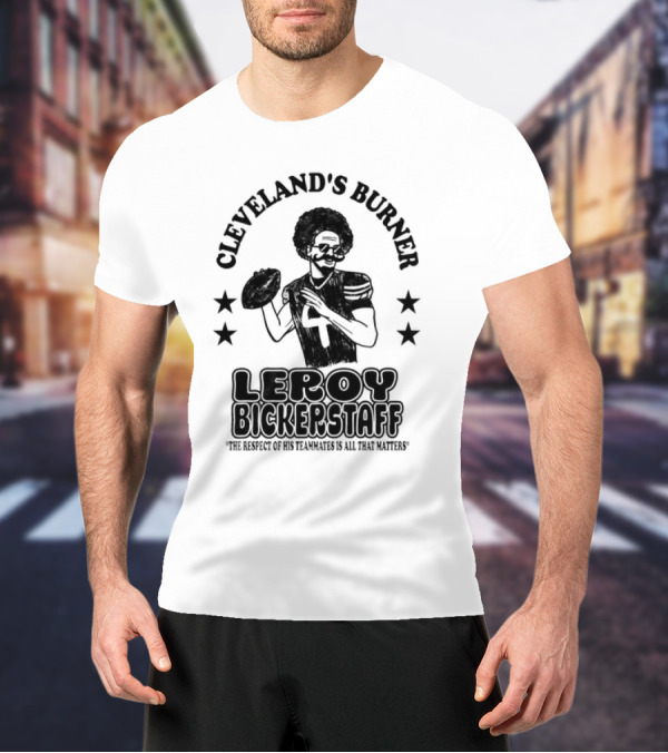 Cleveland's Burner Leroy Bickerstaff The Respect Of His Teammates Is All That Matters T-Shirt