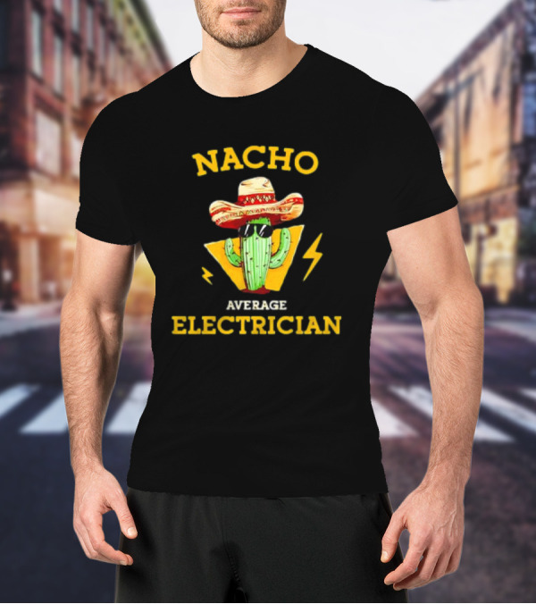 Nacho Average Electrician Cactus Sombrero Humor T-Shirt