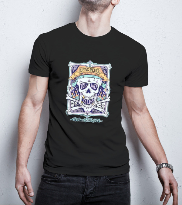 Dead Beers Skull Tell No Tales What The Fin Rum Barrel Aged 13% ABV T-Shirt