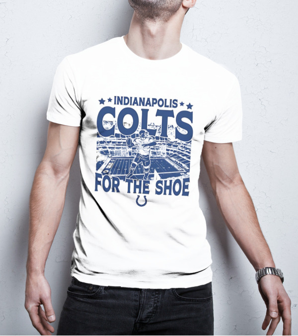 Indianapolis Colts For The Shoe Stadium Quarterback Football T-Shirt