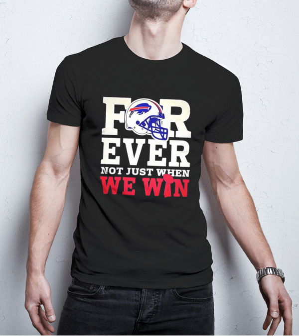 Buffalo Bills Forever Loyalty Not Just When We Win Helmet T-Shirt