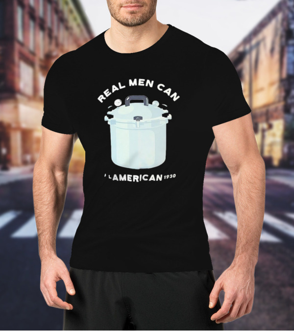 Real Men Can All American 1930 Pressure Cooker T-Shirt