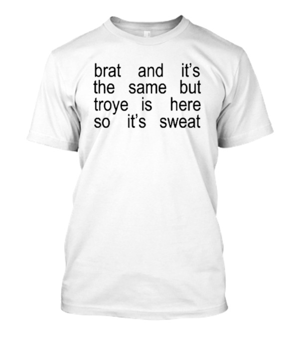 Brat And It's The Same But Troye Is Here So It's Sweat T-Shirt