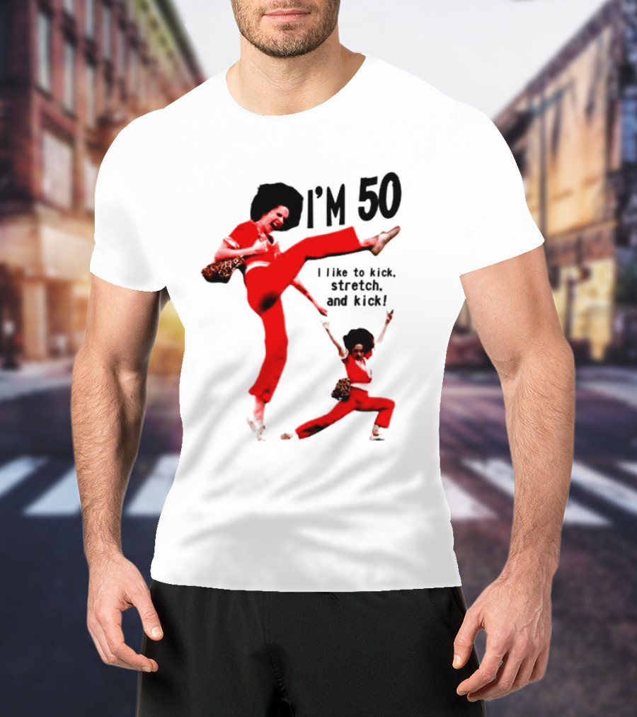 Sally O’Malley I’m 50 I Like To Kick Stretch And Kick Enthusiastic Pose T-Shirt