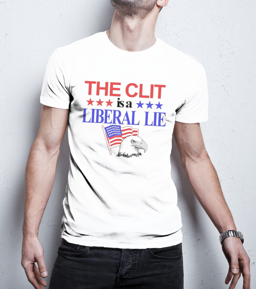 The Clit Is A Liberal Lie Patriotic Eagle With American Flag Stars T-Shirt