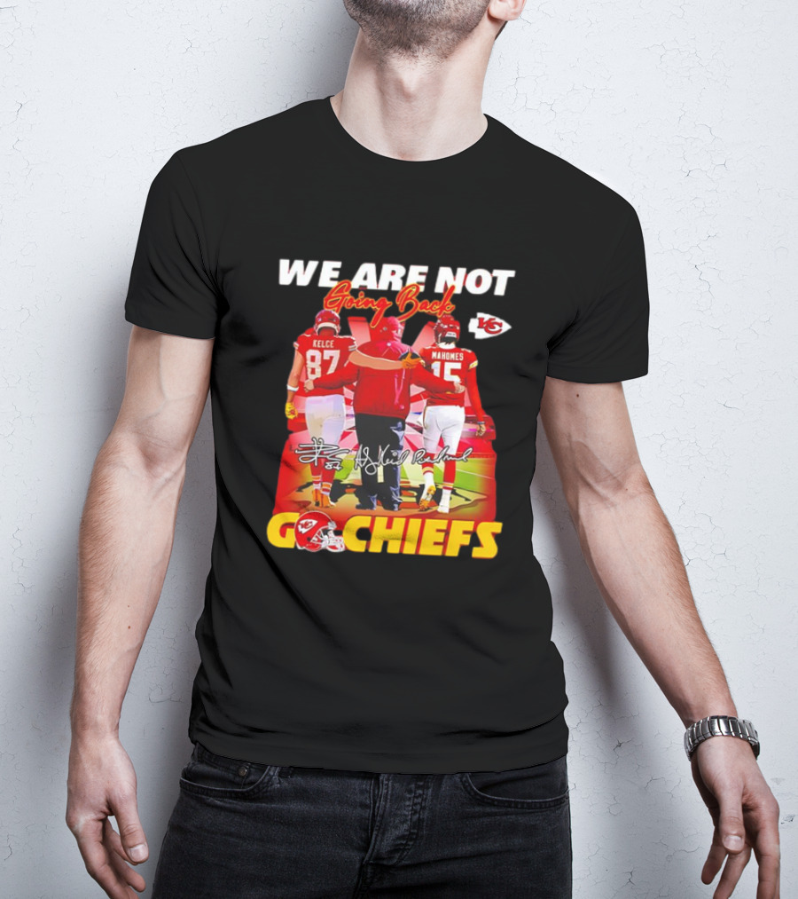 We Are Not Going Back Travis Kelce Andy Reid Patrick Mahomes Go Chiefs T-Shirt