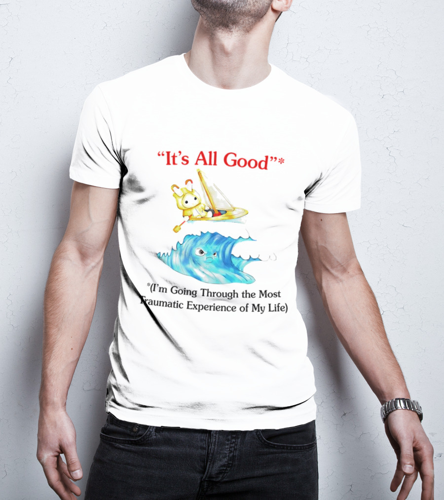 It’s All Good I'm Going Through The Most Traumatic Experience Of My Life Cartoon Sailboat Wave T-Shirt