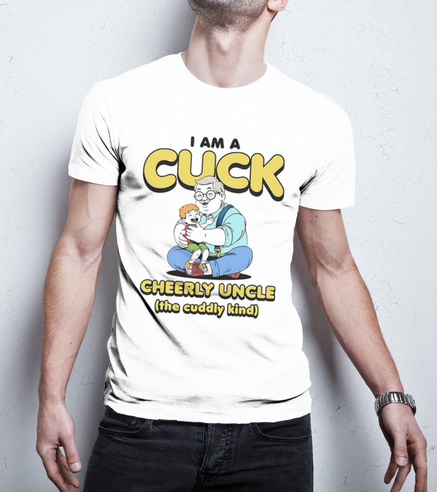 I Am A Cuck Cheerly Uncle The Cuddly Kind T-Shirt