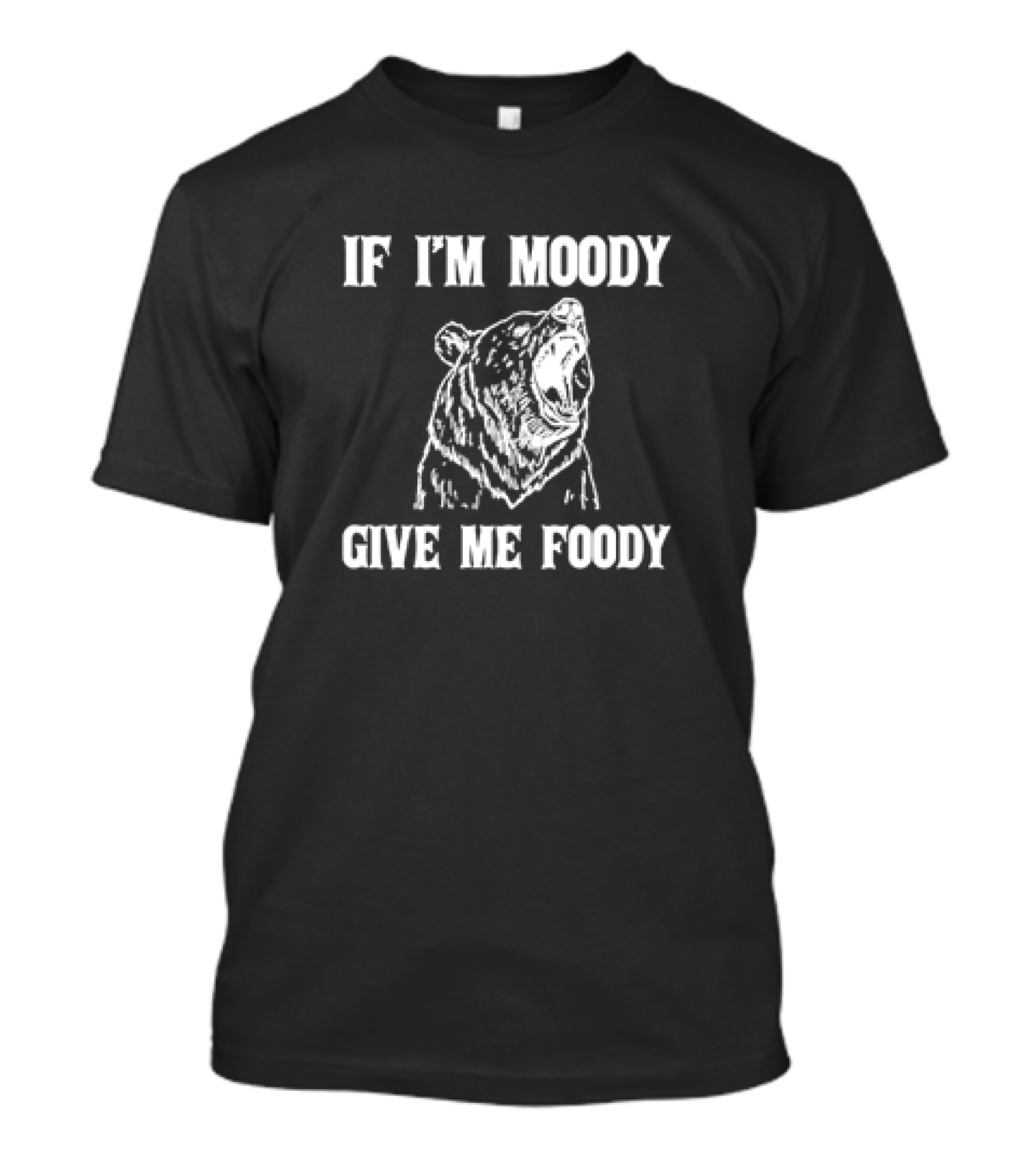 If I'm Moody Give Me Foody Bear T-Shirt