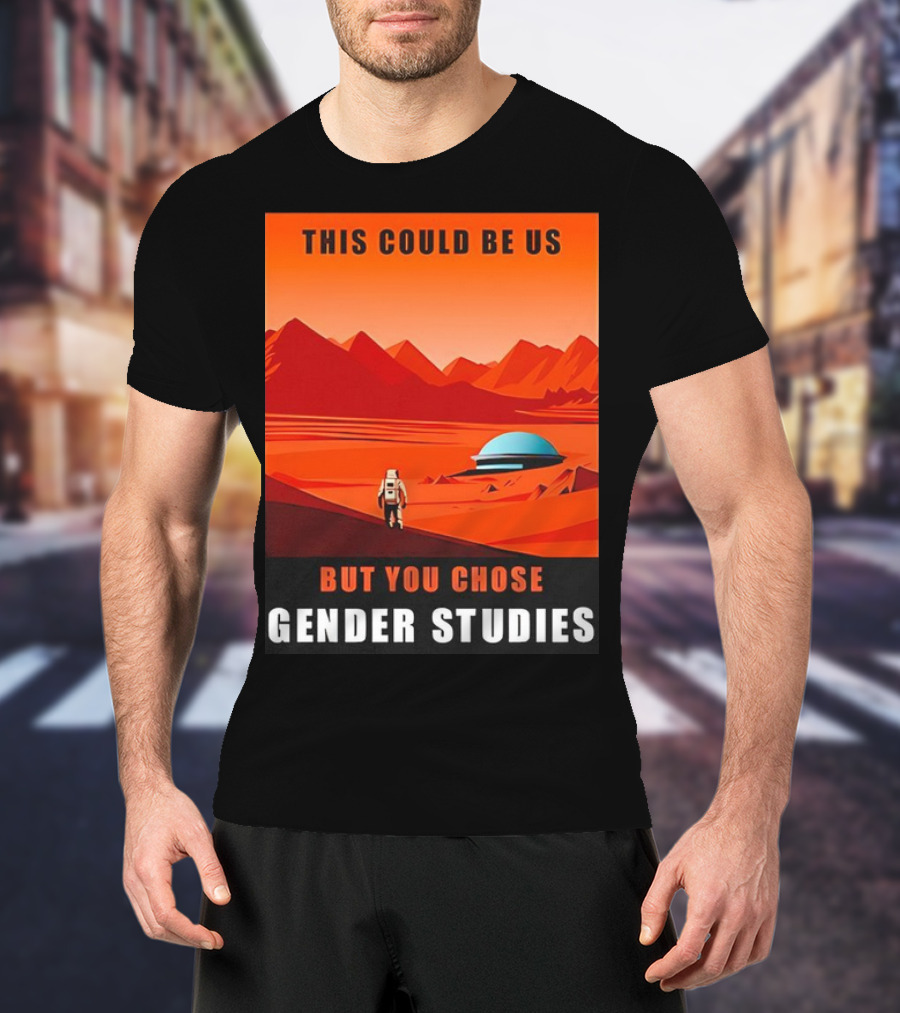 This Could Be Us But You Chose Gender Studies Mars Astronaut Landscape T-Shirt