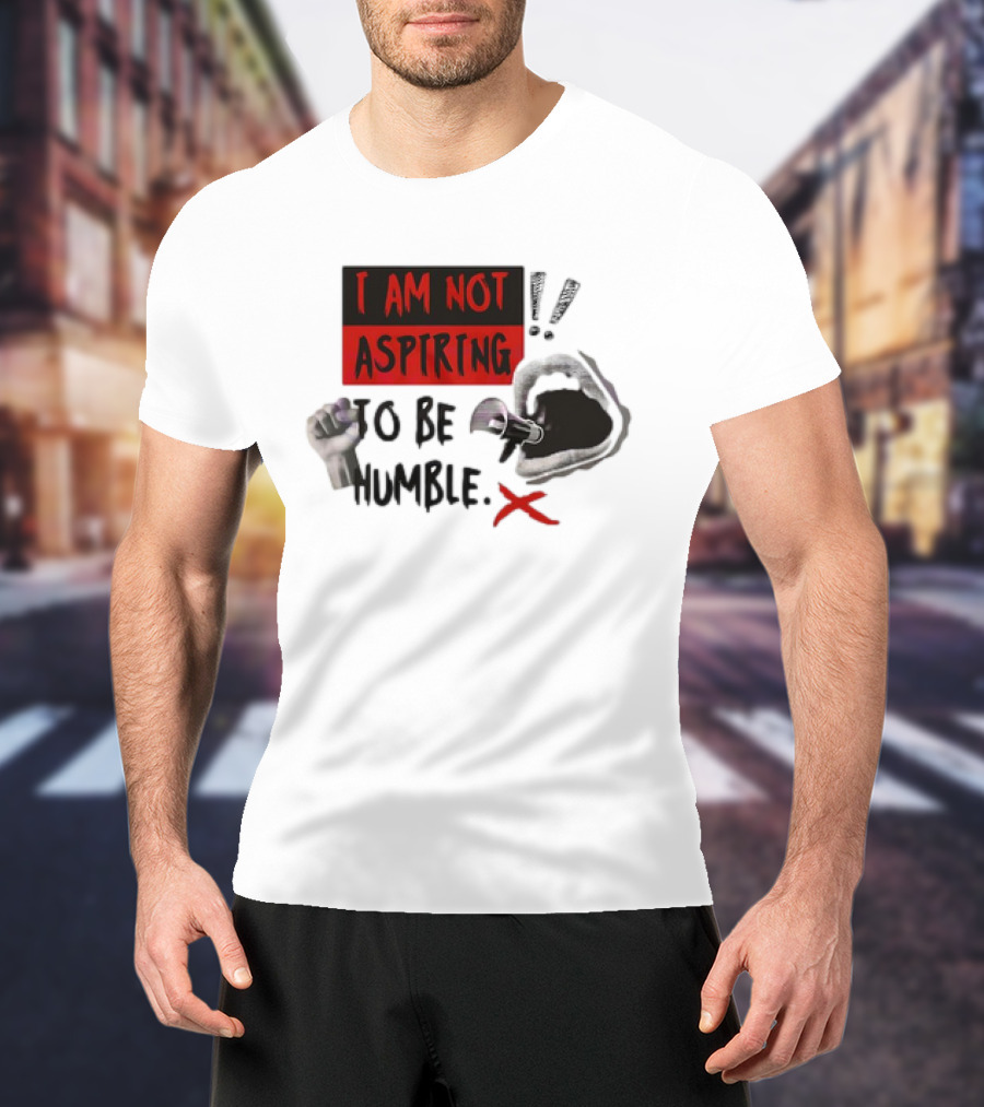 I AM NOT ASPIRING TO BE HUMBLE FIST MEGAPHONE MOUTH ICONS T-Shirt