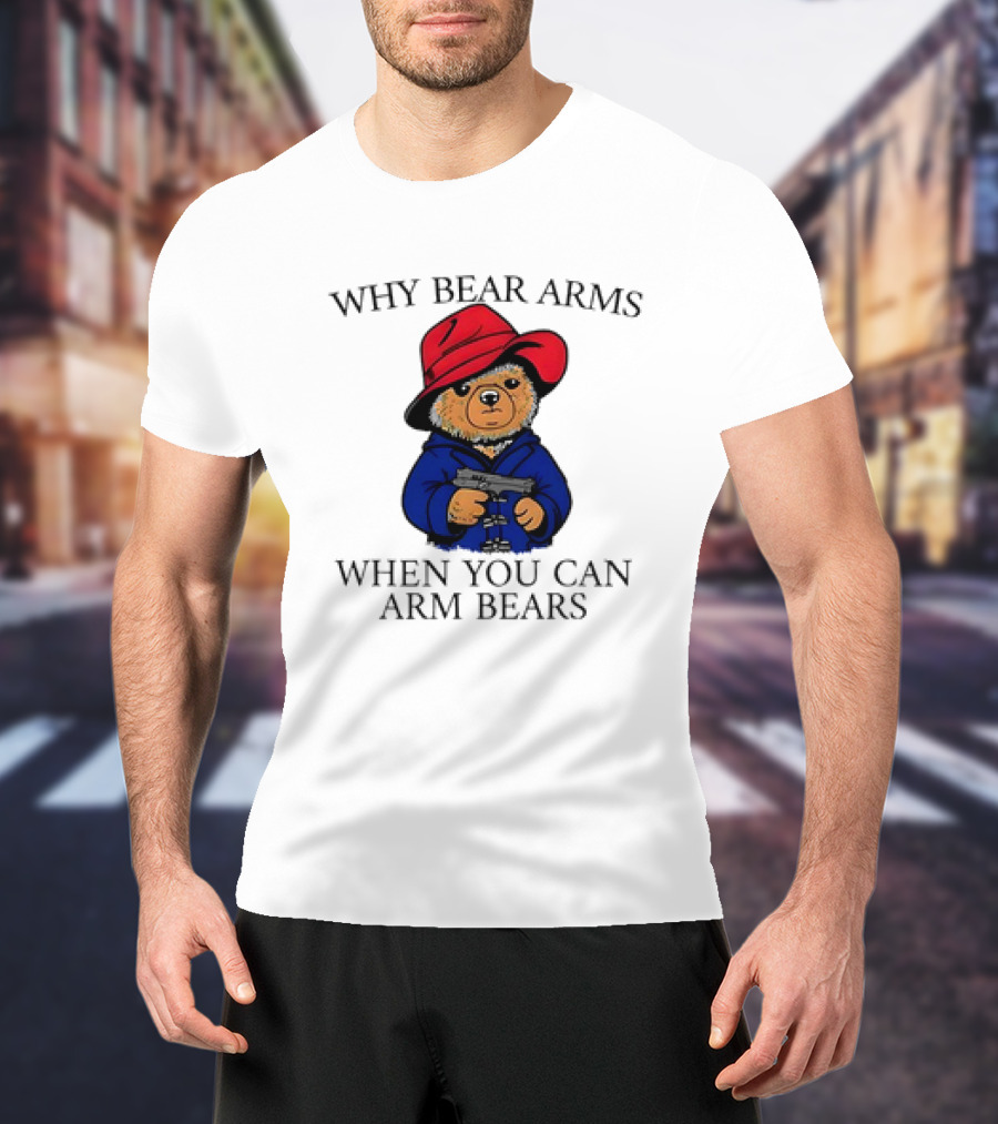 Why Bear Arms When You Can Arm Bears Gun Holding Bear In Red Hat And Blue Coat T-Shirt