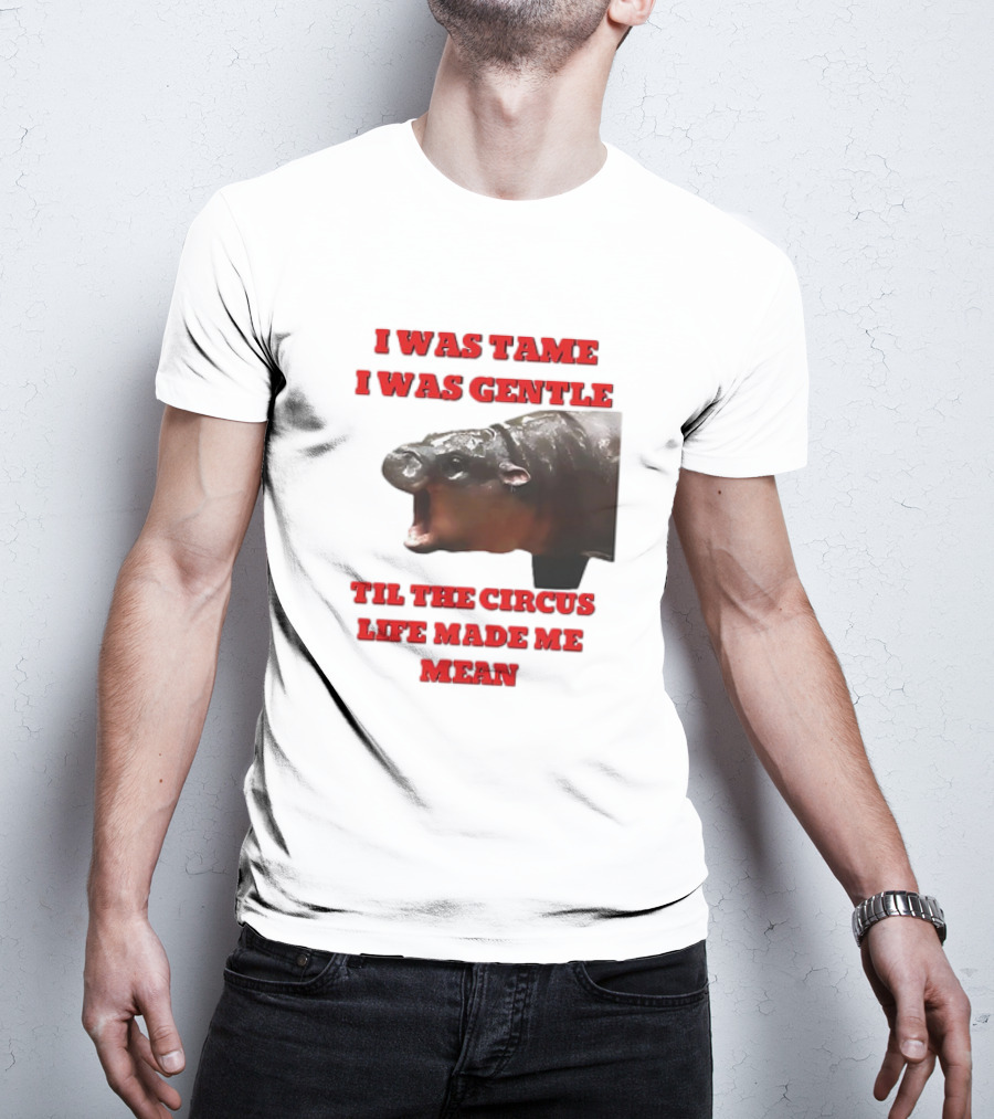 I Was Tame I Was Gentle Til The Circus Life Made Me Mean Roaring Hippopotamus T-Shirt