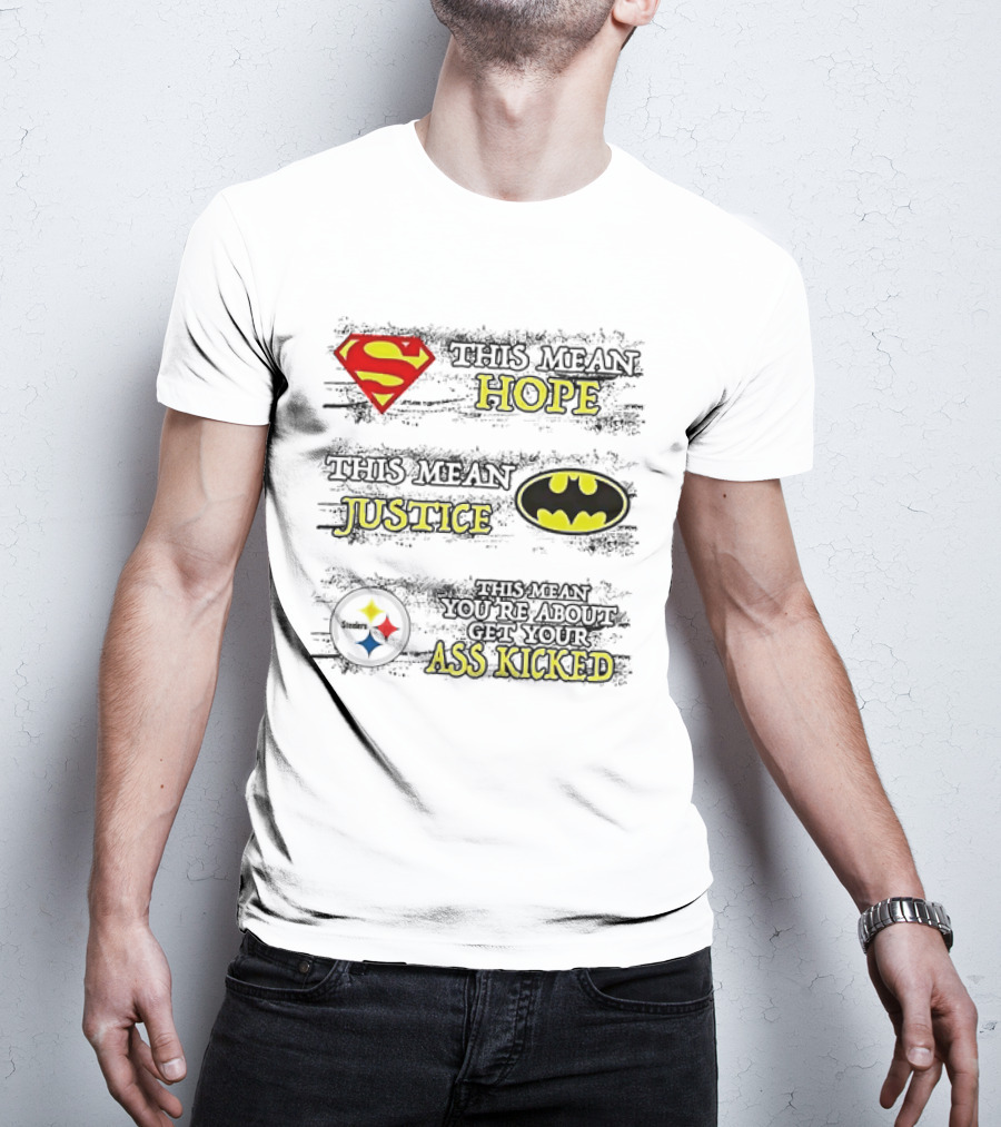Superman Hope Batman Justice Pittsburgh Steelers You're About To Get Your Ass Kicked T-Shirt