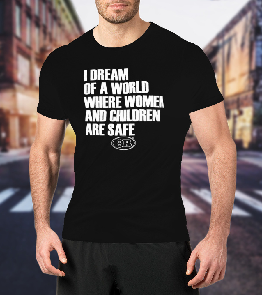 I Dream Of A World Where Women And Children Are Safe 8B T-Shirt