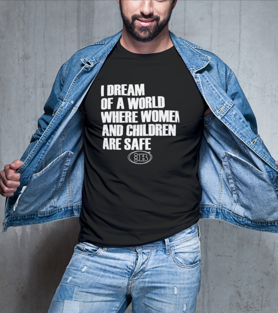 I Dream Of A World Where Women And Children Are Safe 8B T-Shirt