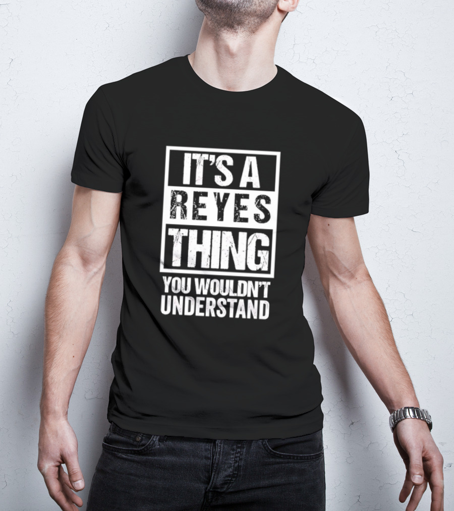 It's A Reyes Thing You Wouldn't Understand T-Shirt