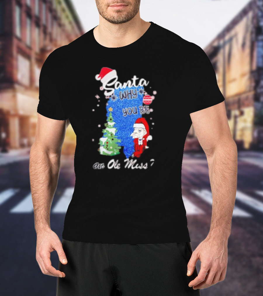 Santa Why You Be An Ole Miss Rebels Christmas Tree Scene T-Shirt
