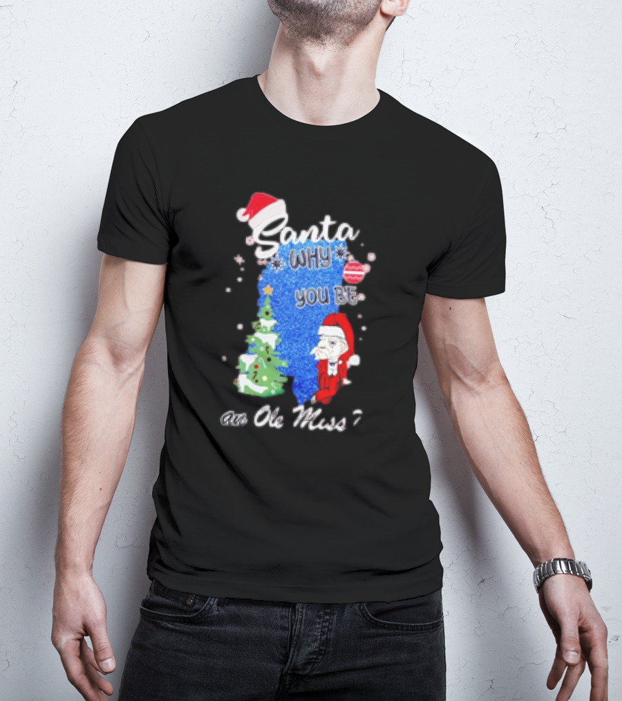 Santa Why You Be An Ole Miss Rebels Christmas Tree Scene T-Shirt