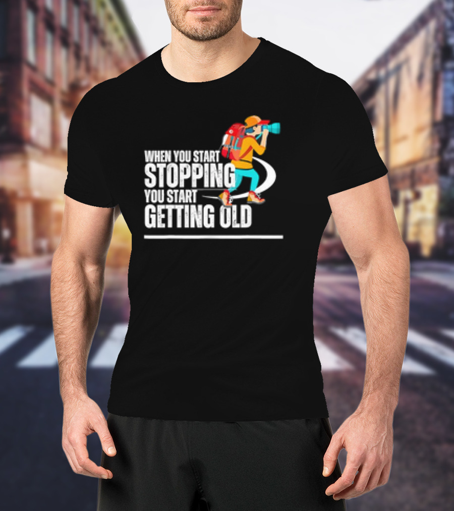 When You Start Stopping You Start Getting Old Hiker Cartoon Backpack Camera T-Shirt