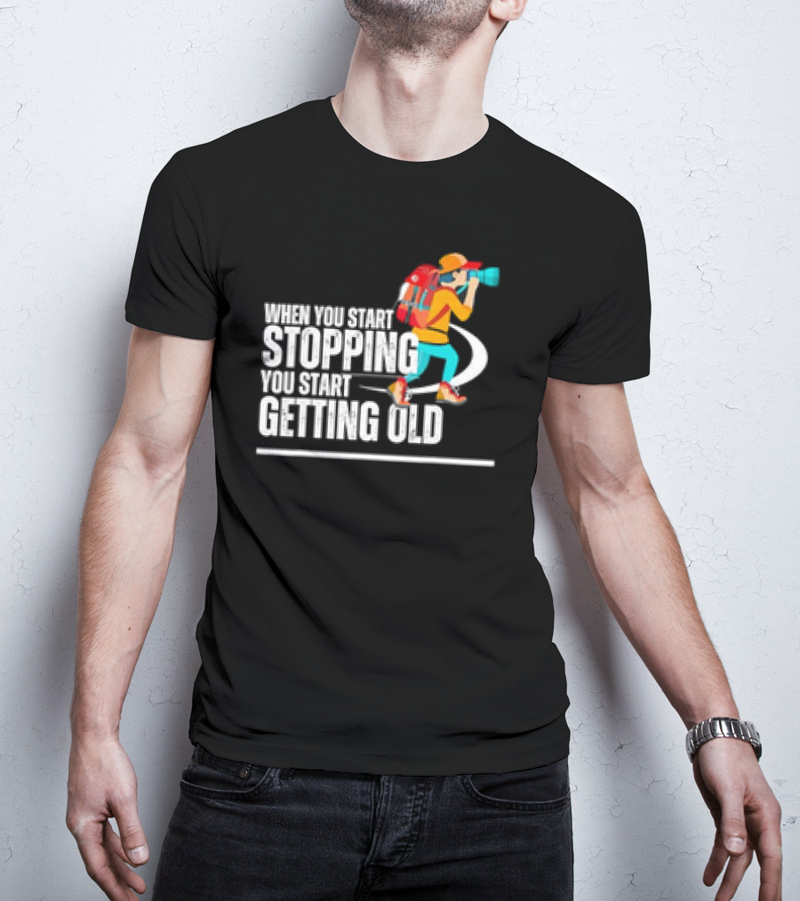When You Start Stopping You Start Getting Old Hiker Cartoon Backpack Camera T-Shirt