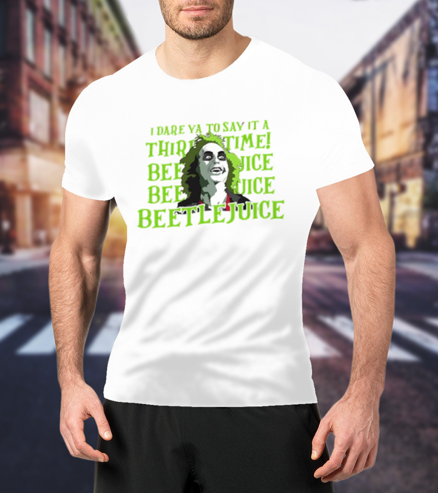 I Dare Ya To Say It A Third Time Beetlejuice Beetlejuice Beetlejuice T-Shirt