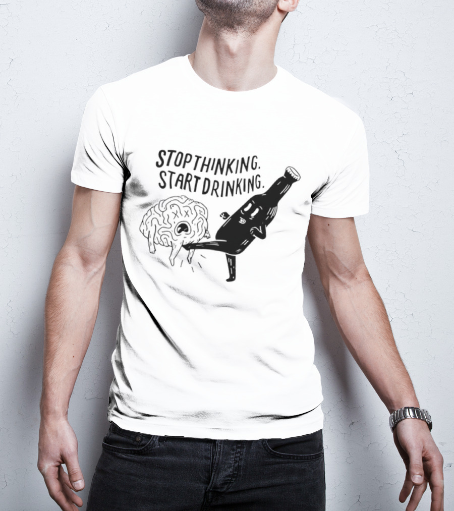 Stop Thinking Start Drinking Beer Bottle Kicking Brain T-Shirt