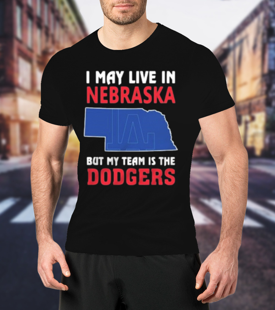 I May Live In Nebraska But My Team Is The Dodgers LA Logo T-Shirt