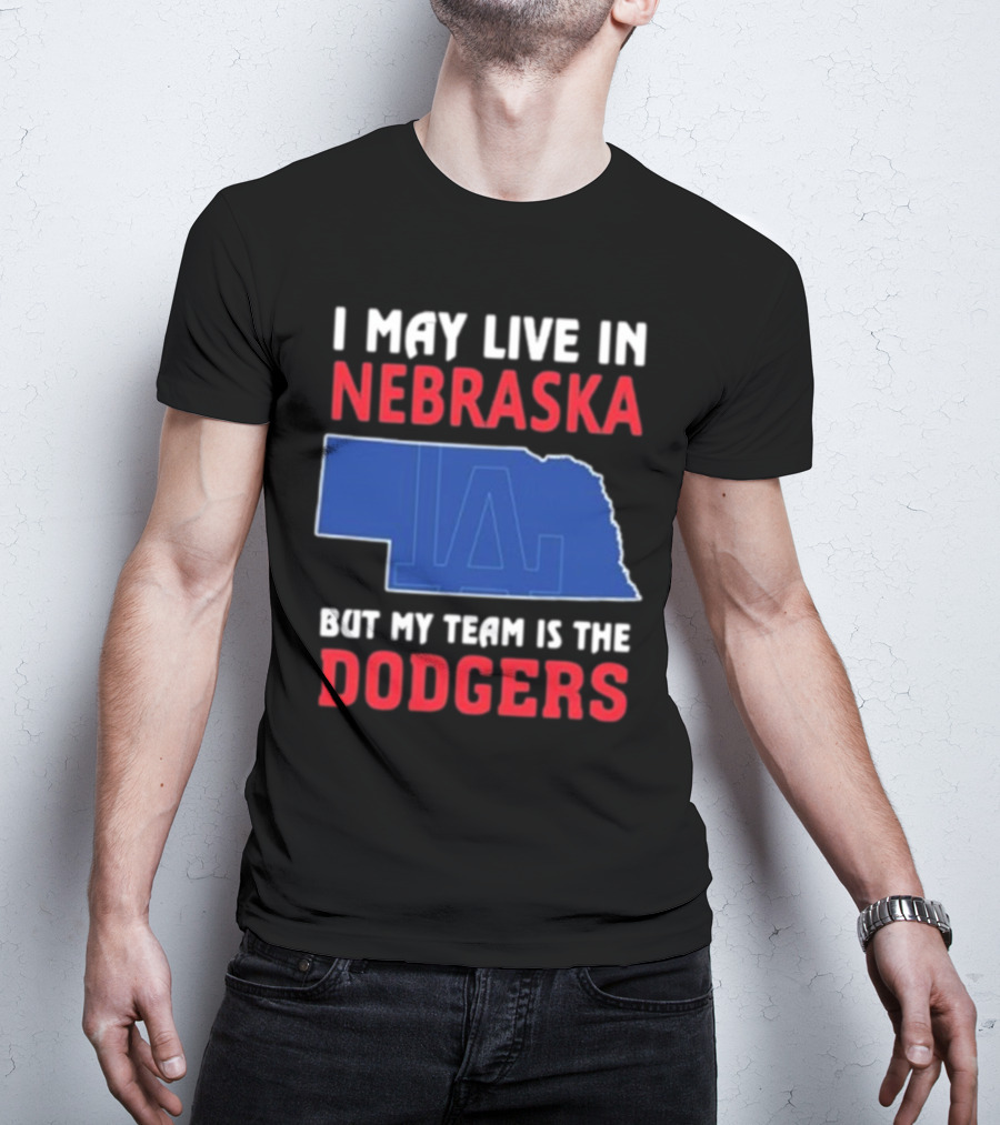 I May Live In Nebraska But My Team Is The Dodgers LA Logo T-Shirt