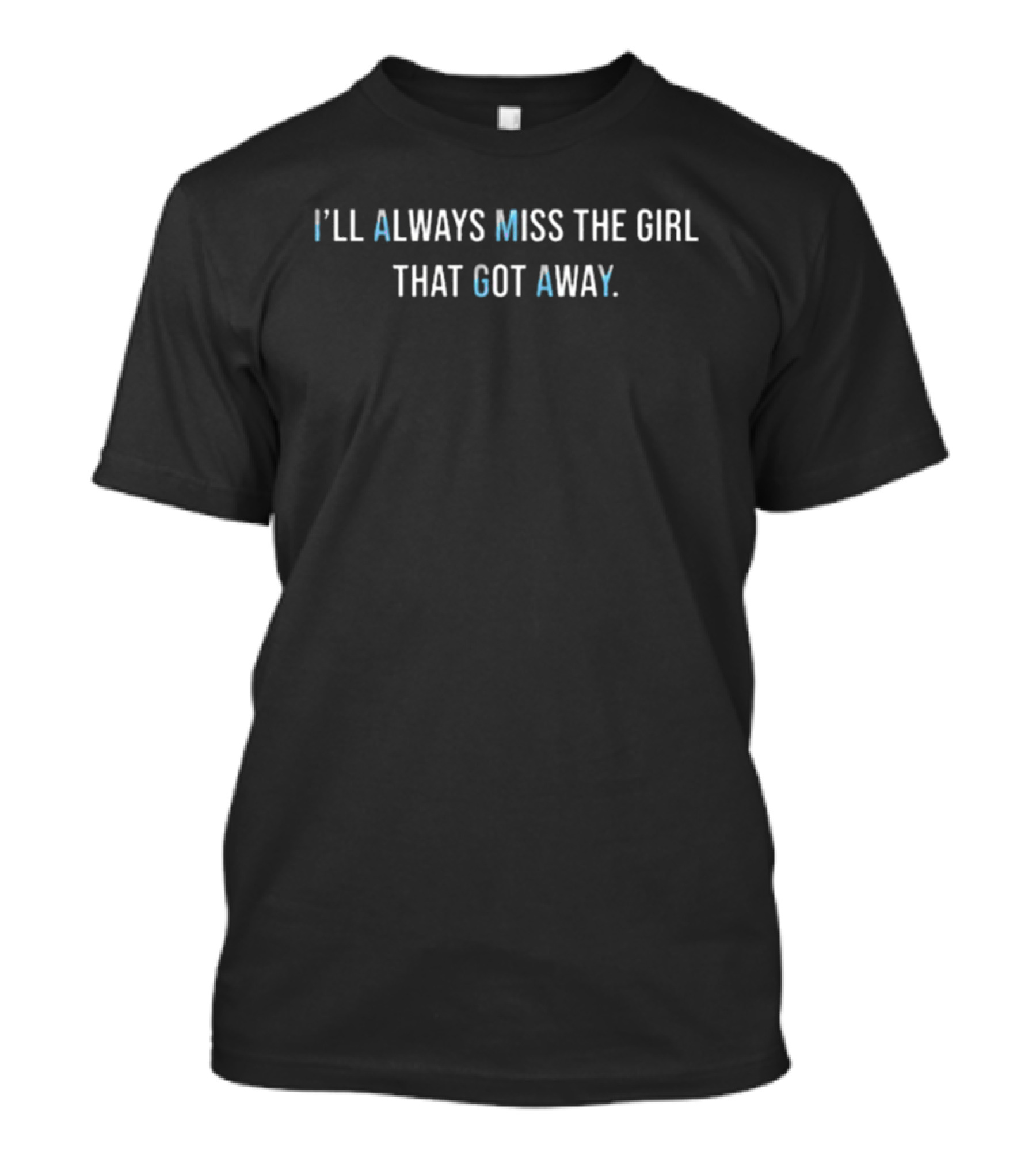 I’LL ALWAYS MISS THE GIRL THAT GOT AWAY T-Shirt