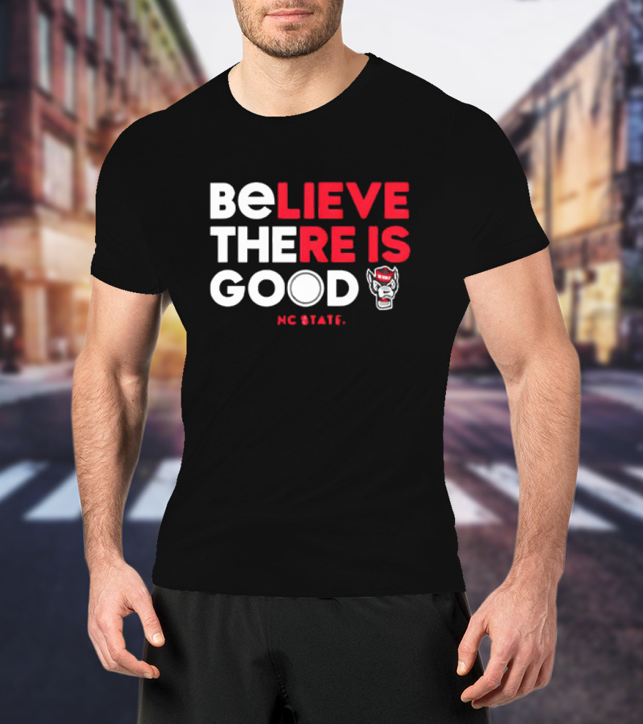 NC State Wolfpack Believe There Is Good Wolfpack T-Shirt
