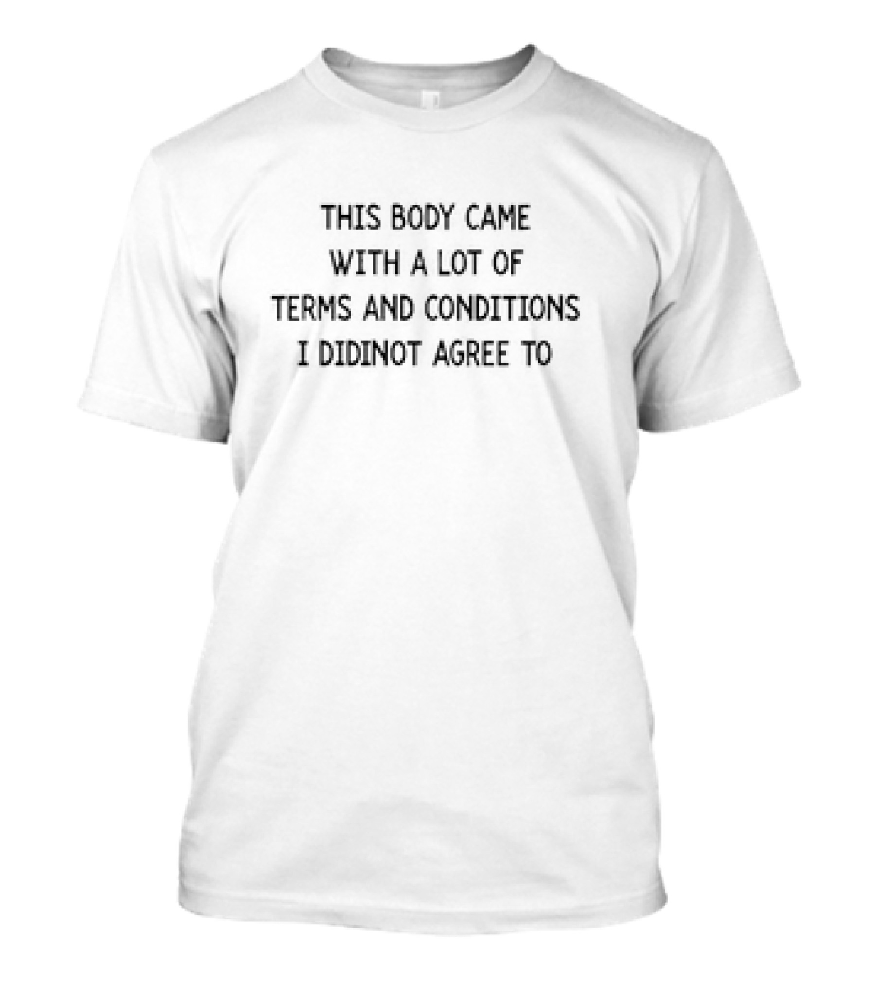 This Body Came With A Lot Of Terms And Conditions I Did Not Agree To T-Shirt