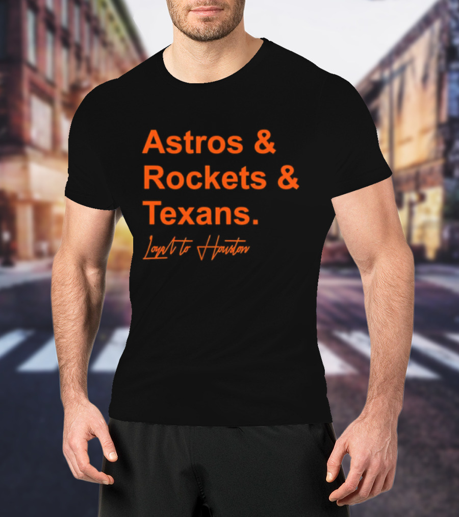 Astros And Rockets And Texans Loyal To Houston T-Shirt