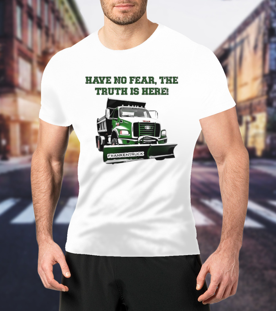 Have No Fear The Truth Is Here Frankentruck T-Shirt