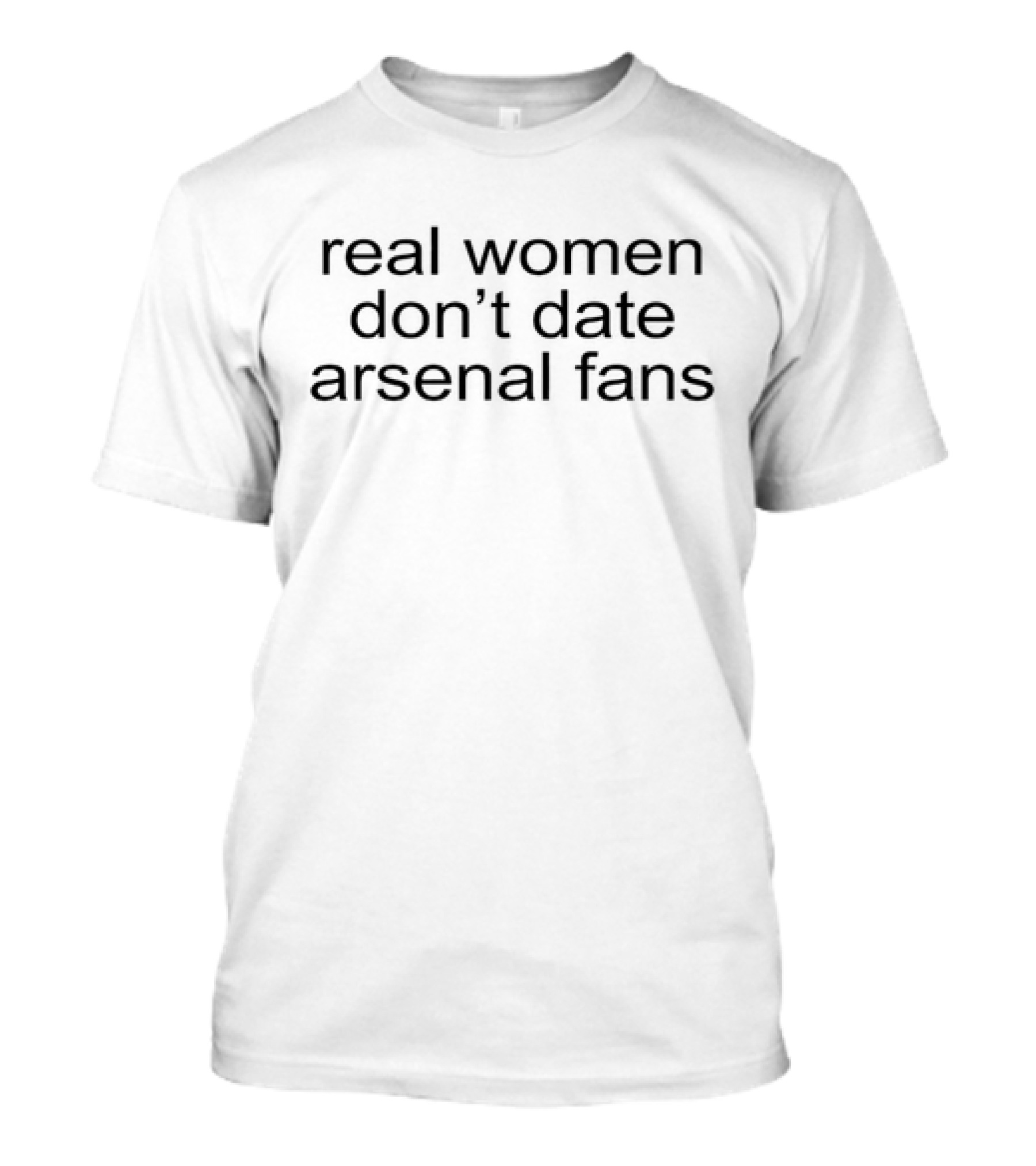 Real Women Don’t Date Arsenal Fans T-Shirt