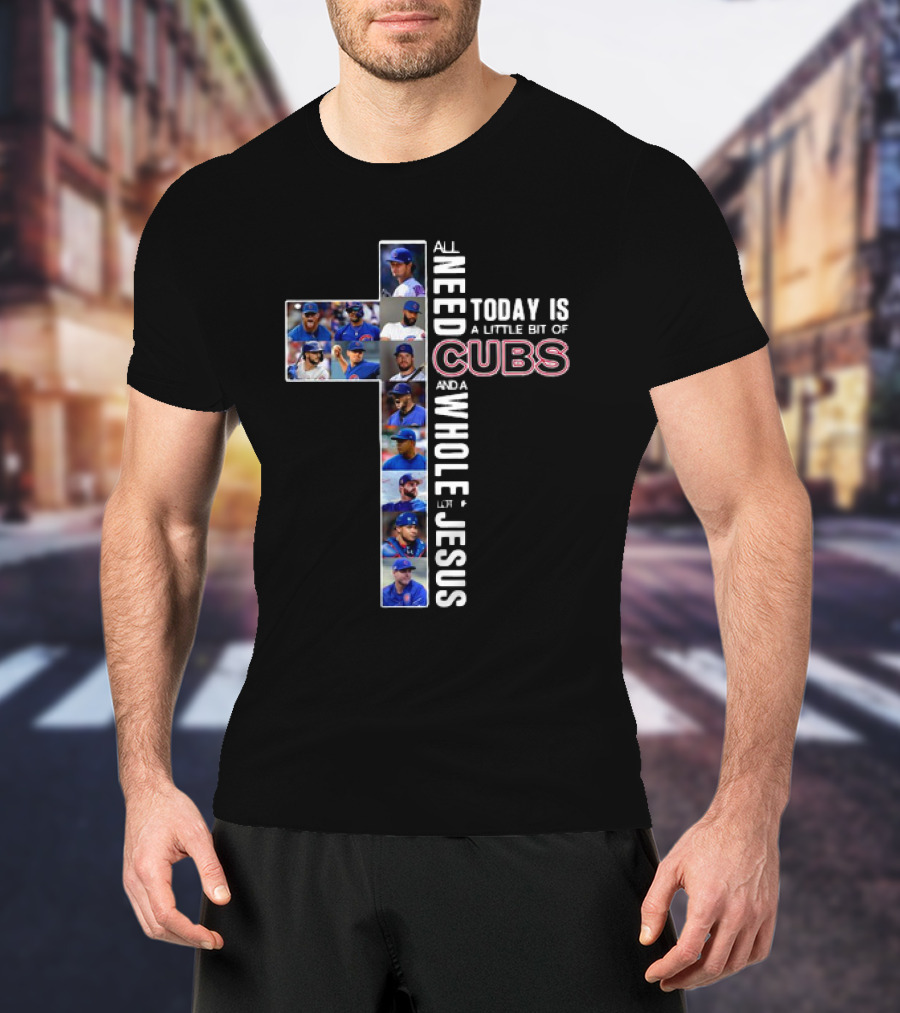 All Need Today Is A Little Bit Of Cubs And A Whole Lot Of Jesus Cross Baseball Players T-Shirt