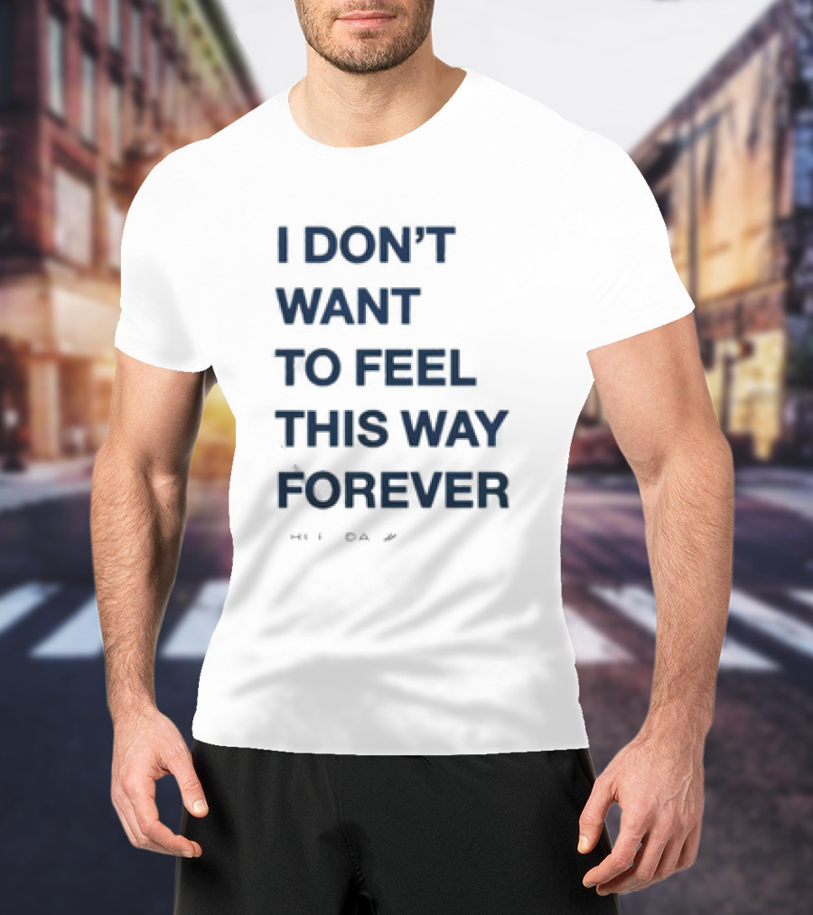 I Don’t Want To Feel This Way Forever Thursday Forever Text T-Shirt