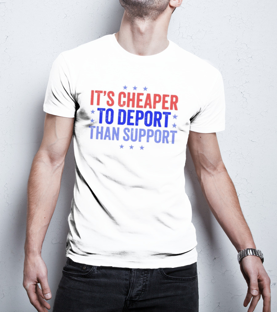 It’s Cheaper To Deport Than Support Patriotic Stars Red Blue White T-Shirt