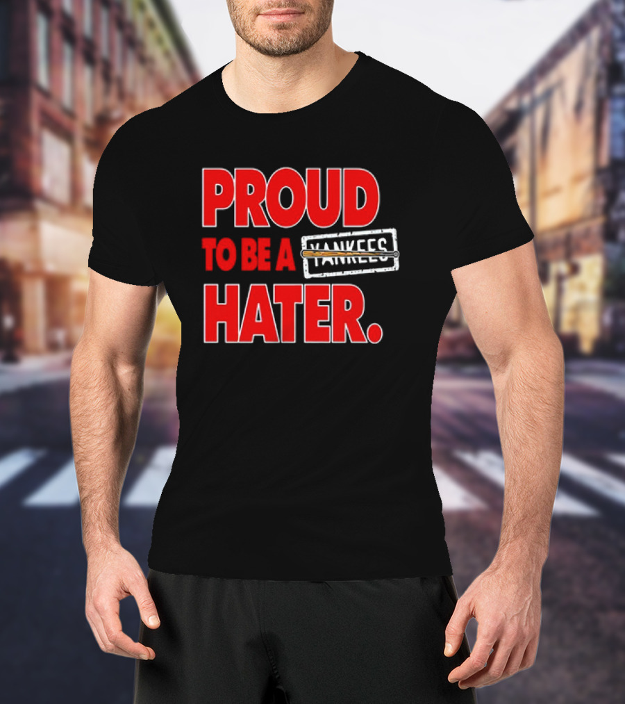 Proud To Be A Yankees Hater Boston Red Sox T-Shirt