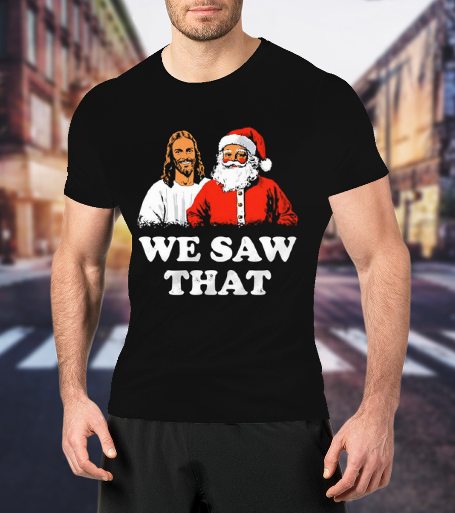 Jesus And Santa Claus We Saw That T-Shirt