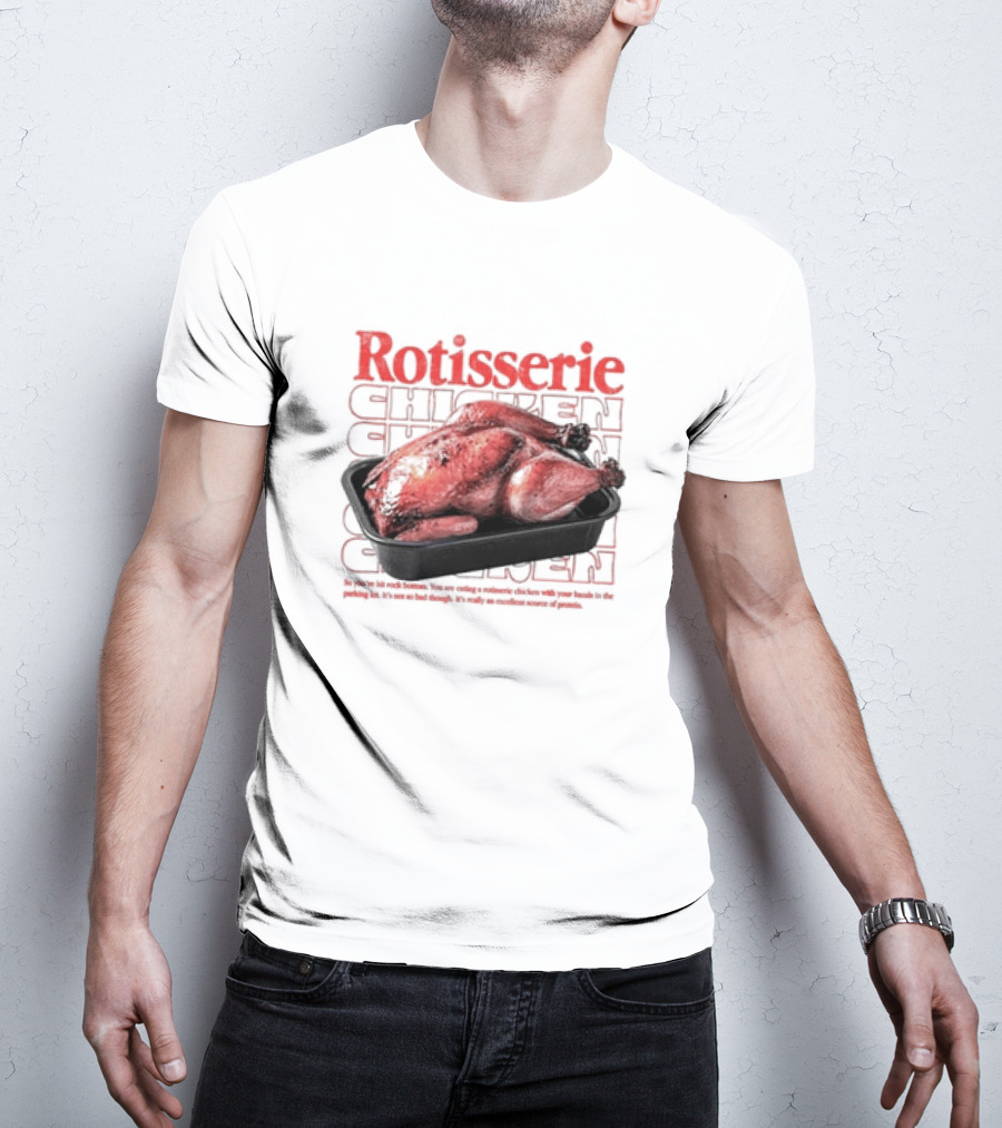 Rotisserie Chicken So You’ve Hit Rock Bottom It's Not So Bad Though Protein Source T-Shirt
