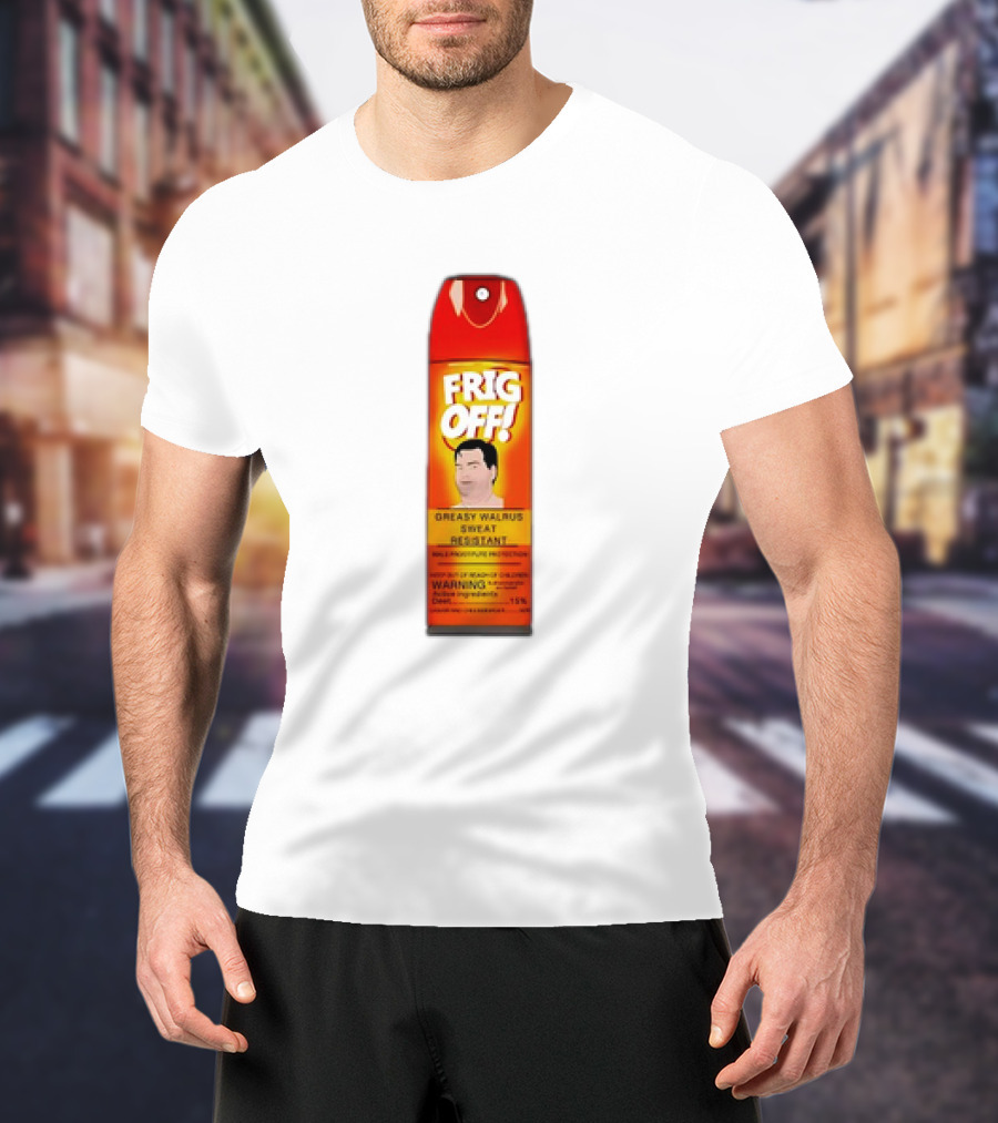 Frig Off Greasy Walrus Sweat Resistant Spray Warning T-Shirt