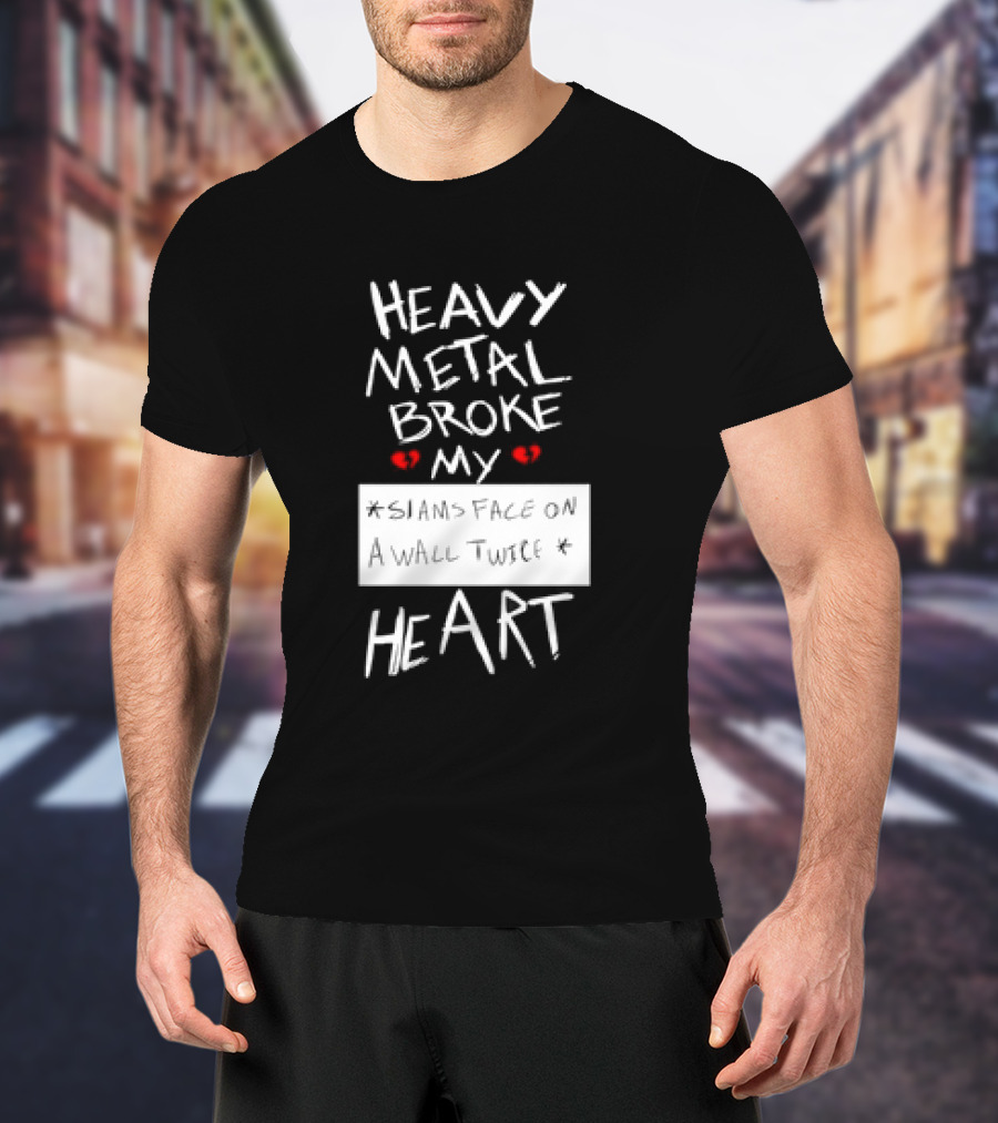 Heavy Metal Broke My Siams Face On A Wall Twice Heart T-Shirt