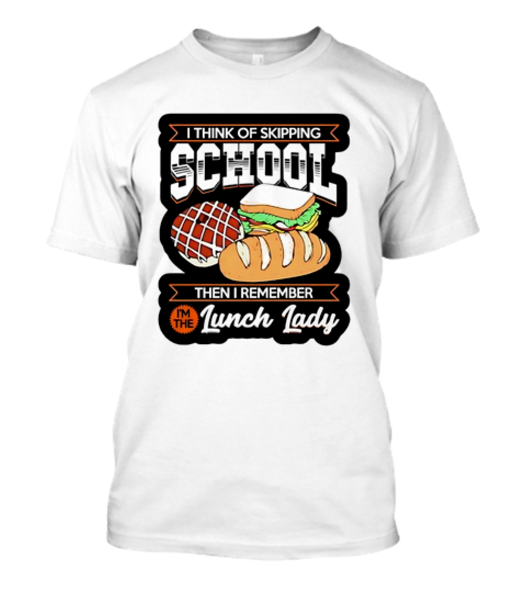 I Think Of Skipping School Sandwich Bread I'm The Lunch Lady T-Shirt