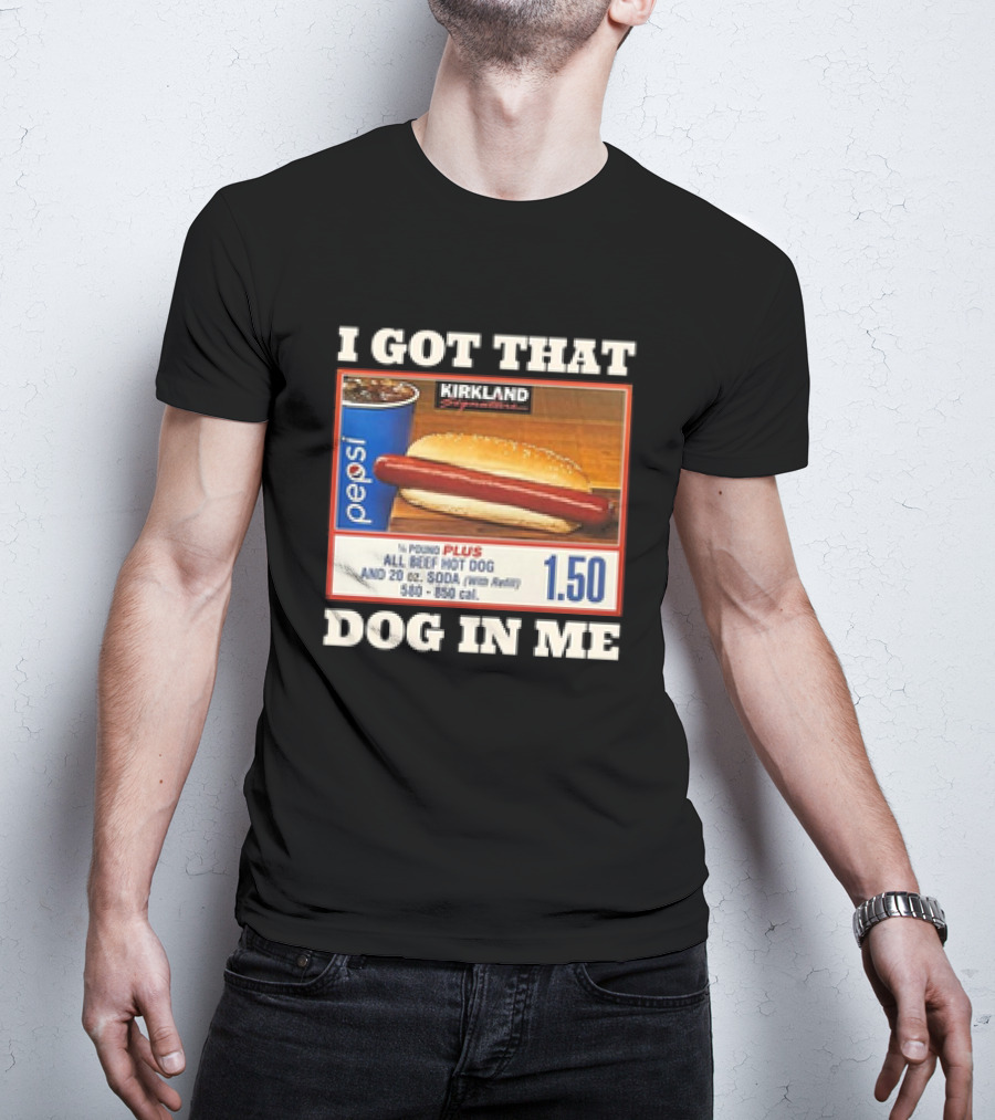 I Got That Dog In Me Kirkland 1.50 All Beef Hot Dog And Soda Combo T-Shirt