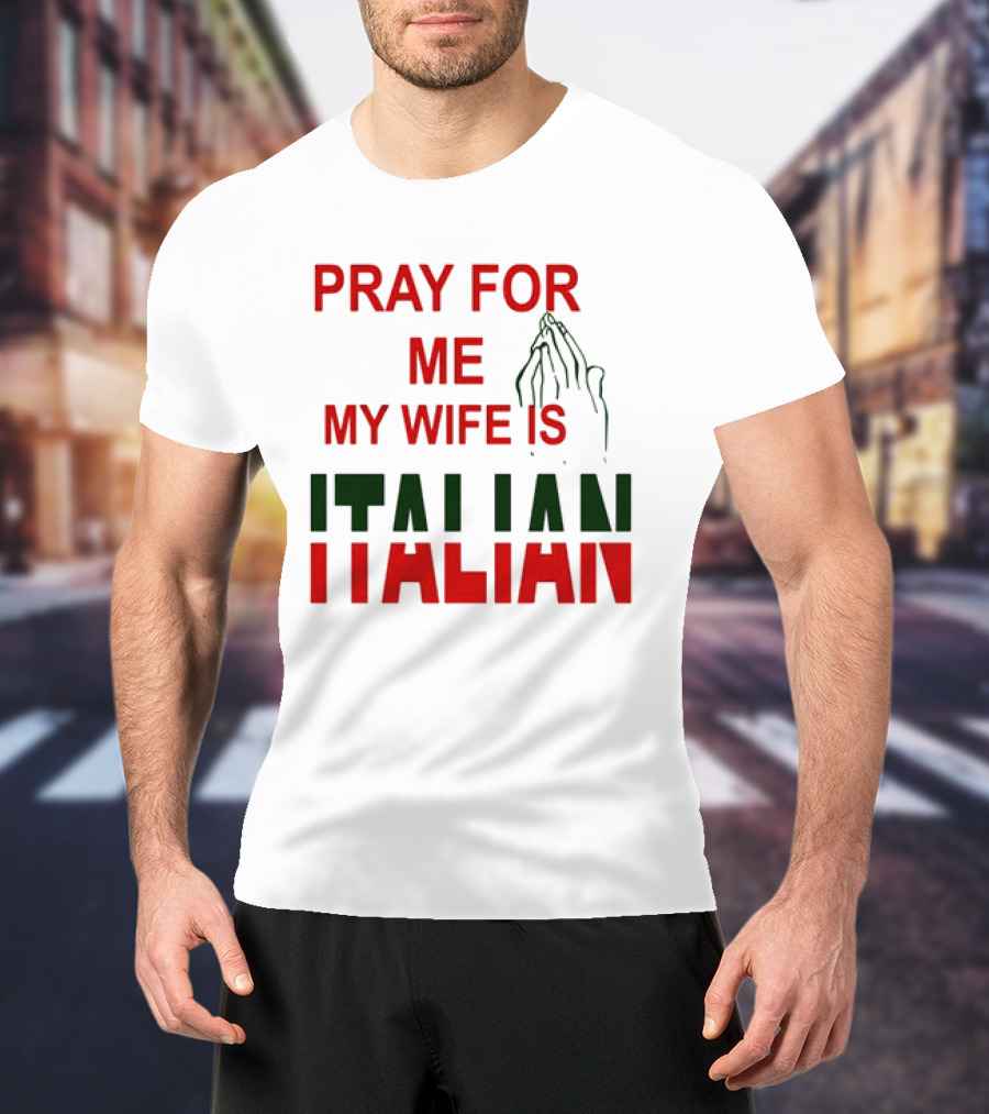 PRAY FOR ME MY WIFE IS ITALIAN With Praying Hands T-Shirt