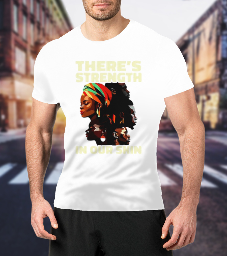 There's Strength In Our Skin African American Unity And Identity T-Shirt